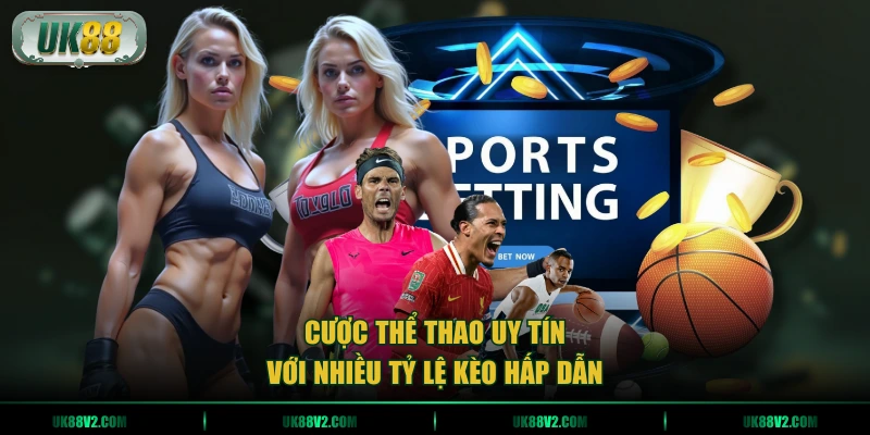 Cược thể thao uy tín với nhiều tỷ lệ kèo hấp dẫn
