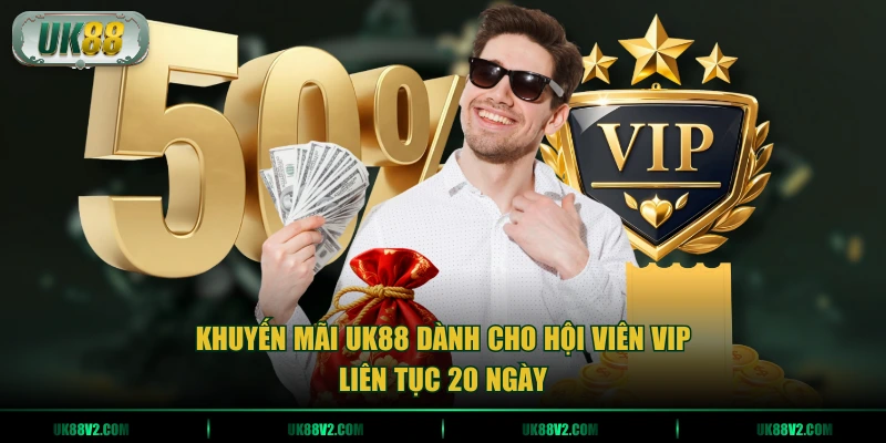 Khuyến mãi UK88 dành cho hội viên VIP liên tục 20 ngày