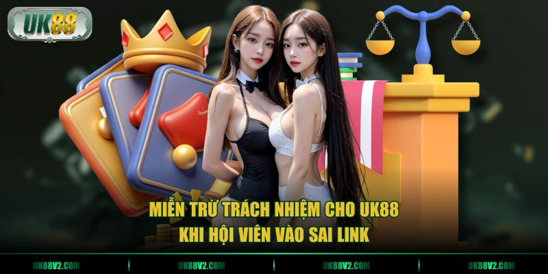Miễn trừ trách nhiệm cho UK88 khi hội viên vào sai link