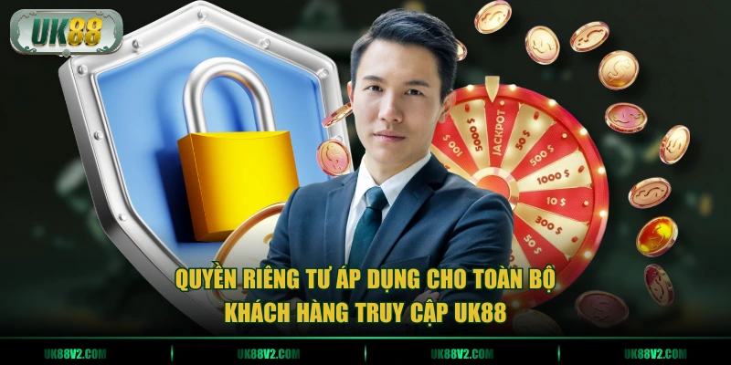 Quyền riêng tư áp dụng cho toàn bộ khách hàng truy cập UK88