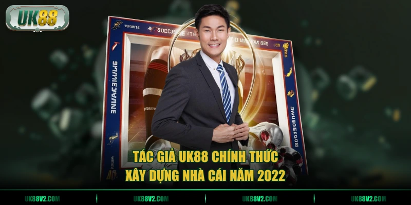 Tác giả UK88 chính thức xây dựng nhà cái năm 2022
