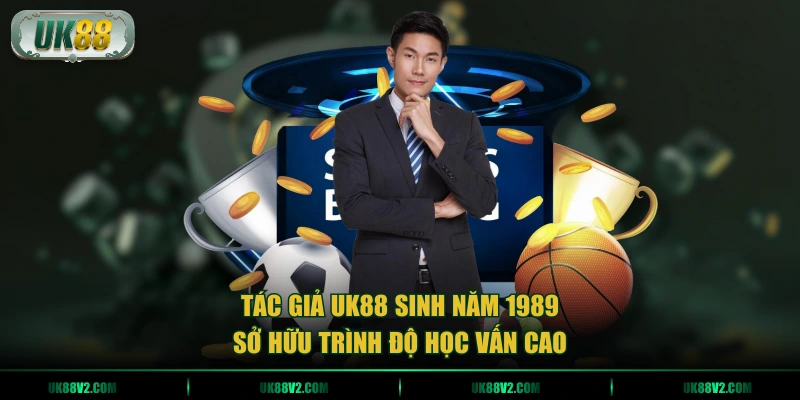 Tác giả UK88 sinh năm 1989, sở hữu trình độ học vấn cao