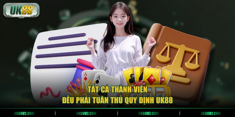 Tất cả thành viên đều phải tuân thủ quy định UK88