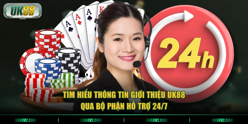 Tìm hiểu thông tin giới thiệu UK88 qua bộ phận hỗ trợ 24/7